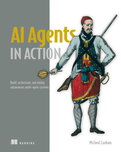AI Agents in Action: Build, orchestrate, and deploy autonomous multi-agent systems (In Action) book cover by Micheal Lanham