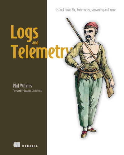 Logs and Telemetry: Using Fluent Bit, Kubernetes, streaming and more book cover by Phil Wilkins