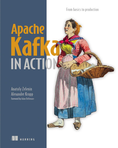 Apache Kafka in Action: From basics to production (In Action) book cover by Anatoly Zelenin, Alexander Kropp