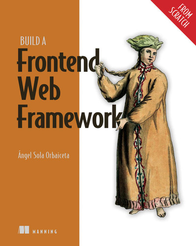 Build a Frontend Web Framework (From Scratch) (From Scratch) book cover by Ángel Sola Orbaiceta