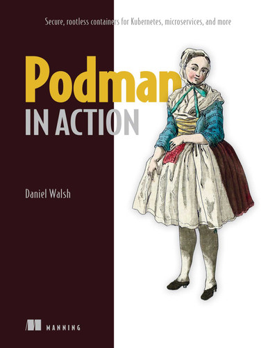 Podman in Action: Secure, rootless containers for Kubernetes, microservices, and more book cover by Daniel Walsh