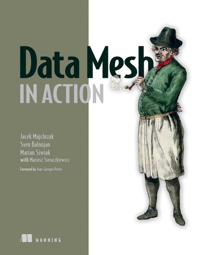Data Mesh in Action book cover by Jacek Majchrzak, Sven Balnojan, Marian Siwiak
