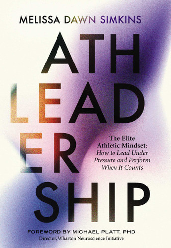 Athleadership: The Elite Athletic Mindset: How to Lead Under Pressure and Perform When It Counts book cover by Melissa Dawn Simkins