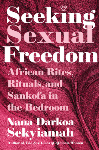 Seeking Sexual Freedom: African Rites, Rituals, and Sankofa in the Bedroom book cover by Nana Darkoa Sekyiamah