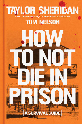 How to Not Die in Prison: A Survival Guide book cover by Taylor Sheridan, Tom Nelson