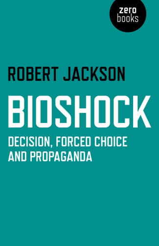 BioShock: Decision, Forced Choice and Propaganda book cover by Robert Jackson