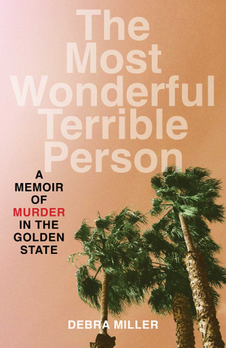 The Most Wonderful Terrible Person: A Memoir of Murder in the Golden State book cover by Debra Miller