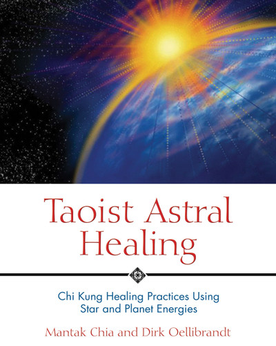 Taoist Astral Healing: Chi Kung Healing Practices Using Star and Planet Energies book cover by Mantak Chia, Dirk Oellibrandt