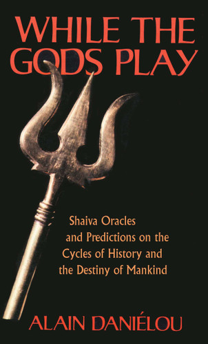 While the Gods Play: Shaiva Oracles and Predictions on the Cycles of History and the Destiny of Mankind book cover by Alain Daniélou