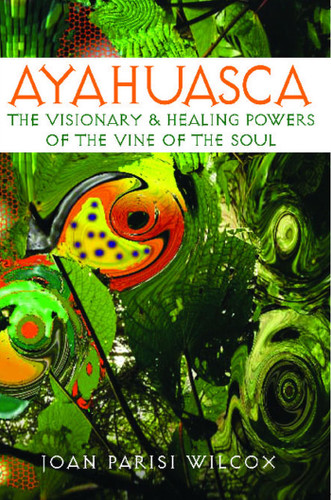 Ayahuasca: The Visionary and Healing Powers of the Vine of the Soul book cover by Joan Parisi Wilcox
