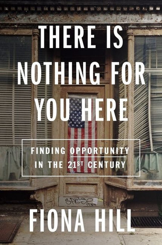 There Is Nothing For You Here: Finding Opportunity in the Twenty-First Century book cover by Fiona Hill