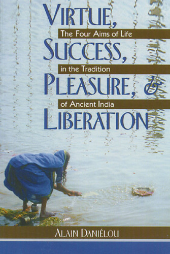 Virtue, Success, Pleasure, and Liberation: The Four Aims of Life in the Tradition of Ancient India book cover by Alain Daniélou
