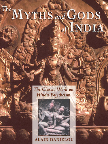 The Myths and Gods of India: The Classic Work on Hindu Polytheism from the Princeton Bollingen Series book cover by Alain Daniélou