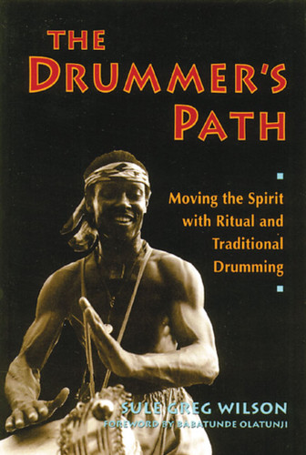 The Drummer's Path: Moving the Spirit with Ritual and Traditional Drumming book cover by Sule Greg Wilson