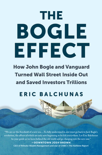The Bogle Effect: How John Bogle and Vanguard Turned Wall Street Inside Out and Saved Investors Trillions book cover by Eric Balchunas