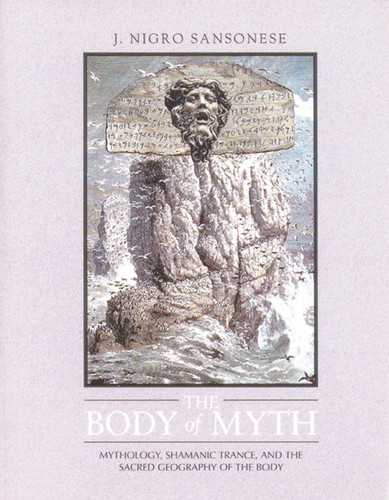 The Body of Myth: Mythology, Shamanic Trance, and the Sacred Geography of the Body book cover by J. Nigro Sansonese