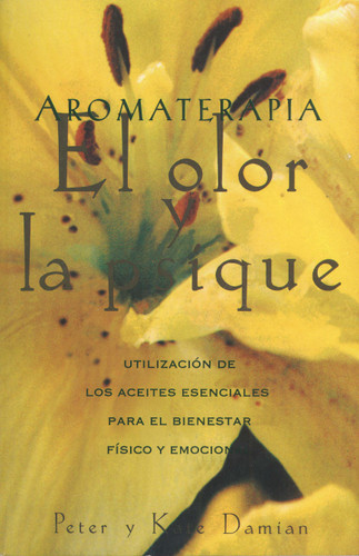 Aromaterapia: El olor y la psique: Utilización de los aceites esenciales para el bienestar físico y emocional book cover by Peter Damian, Kate Damian