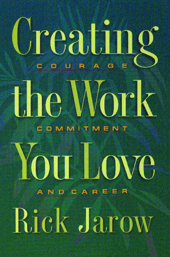 Creating the Work You Love: Courage, Commitment, and Career book cover by Rick Jarow
