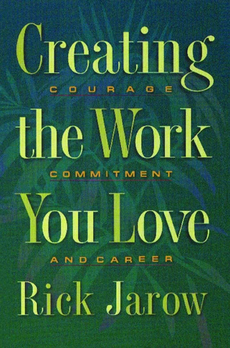 Creating the Work You Love: Courage, Commitment, and Career book cover by Rick Jarow