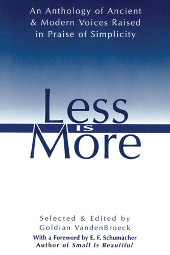 Less Is More: An Anthology of Ancient & Modern Voices Raised in Praise of Simplicity book cover by 
