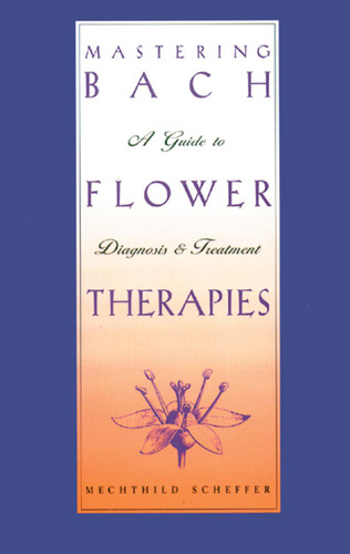 Mastering Bach Flower Therapies: A Guide to Diagnosis and Treatment book cover by Mechthild Scheffer