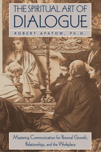 The Spiritual Art of Dialogue: Mastering Communication for Personal Growth, Relationships, and the Workplace book cover by Robert Apatow
