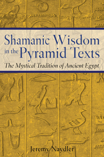 Shamanic Wisdom in the Pyramid Texts: The Mystical Tradition of Ancient Egypt book cover by Jeremy Naydler