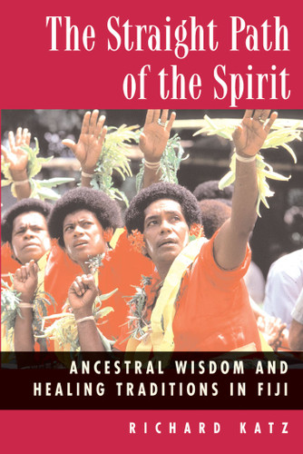 The Straight Path of the Spirit: Ancestral Wisdom and Healing Traditions in Fiji book cover by Richard Katz