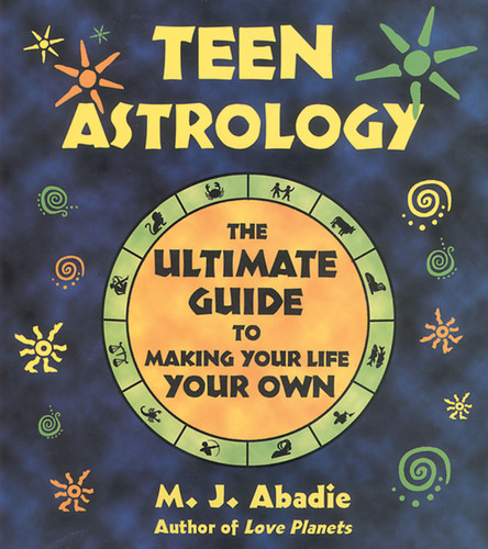 Teen Astrology: The Ultimate Guide to Making Your Life Your Own book cover by M. J. Abadie