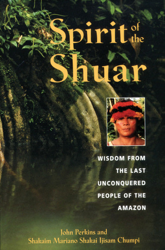 Spirit of the Shuar: Wisdom from the Last Unconquered People of the Amazon book cover by John Perkins, Shakaim Mariano Shakai Ijisam Chumpi