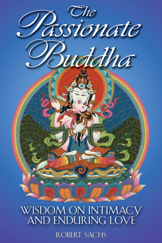 The Passionate Buddha: Wisdom on Intimacy and Enduring Love book cover by Robert Sachs