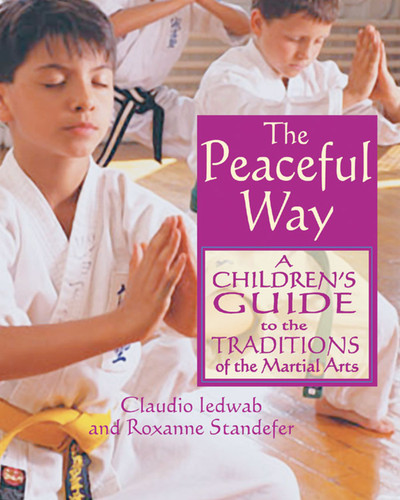 The Peaceful Way: A Children's Guide to the Traditions of the Martial Arts book cover by Claudio Iedwab, Roxanne Standefer
