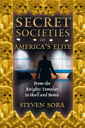 Secret Societies of America's Elite: From the Knights Templar to Skull and Bones book cover by Steven Sora