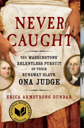 Never Caught: The Washingtons' Relentless Pursuit of Their Runaway Slave, Ona Judge book cover by Erica Armstrong Dunbar