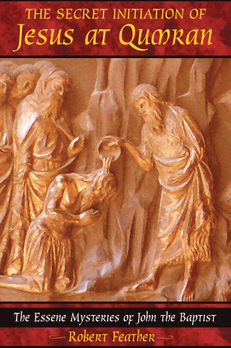 The Secret Initiation of Jesus at Qumran: The Essene Mysteries of John the Baptist book cover by Robert Feather