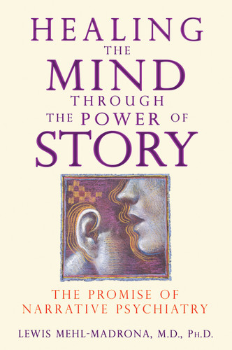 Healing the Mind through the Power of Story: The Promise of Narrative Psychiatry book cover by Lewis Mehl-Madrona