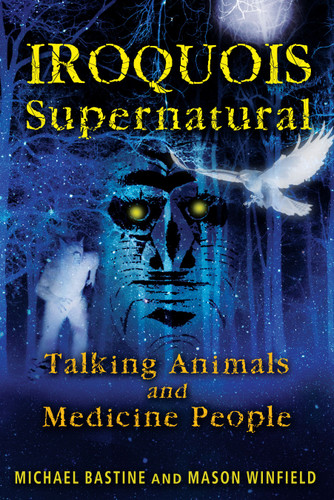 Iroquois Supernatural: Talking Animals and Medicine People book cover by Michael Bastine, Mason Winfield