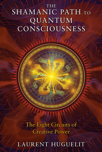The Shamanic Path to Quantum Consciousness: The Eight Circuits of Creative Power book cover by Laurent Huguelit