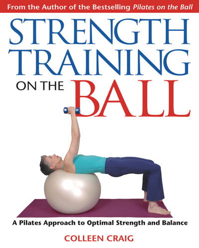 Strength Training on the Ball: A Pilates Approach to Optimal Strength and Balance book cover by Colleen Craig