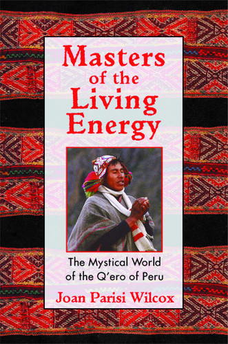 Masters of the Living Energy: The Mystical World of the Q'ero of Peru book cover by Joan Parisi Wilcox