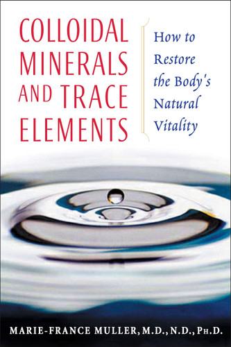 Colloidal Minerals and Trace Elements: How to Restore the Body's Natural Vitality book cover by Marie-France Muller
