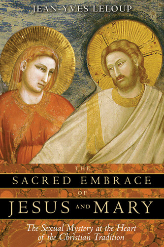 The Sacred Embrace of Jesus and Mary: The Sexual Mystery at the Heart of the Christian Tradition book cover by Jean-Yves Leloup