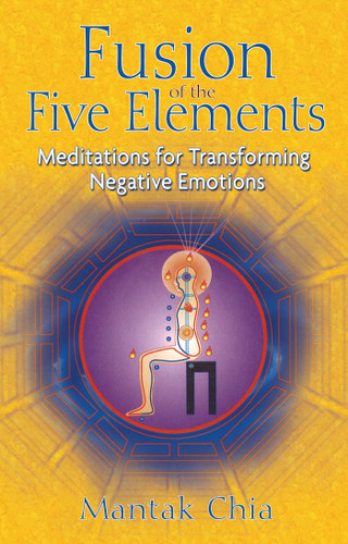 Fusion of the Five Elements: Meditations for Transforming Negative Emotions book cover by Mantak Chia