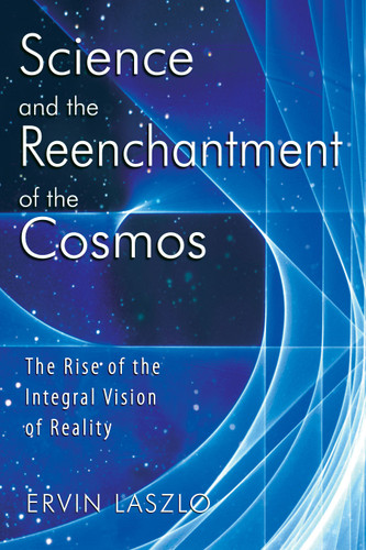 Science and the Reenchantment of the Cosmos: The Rise of the Integral Vision of Reality book cover by Ervin Laszlo