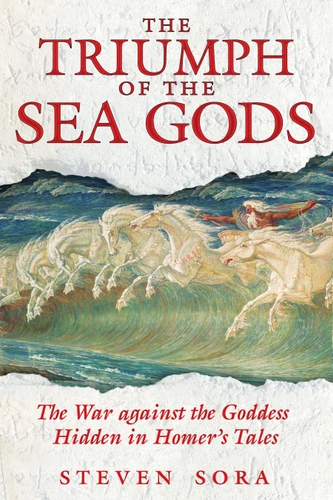 The Triumph of the Sea Gods: The War against the Goddess Hidden in Homer's Tales book cover by Steven Sora