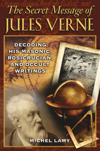The Secret Message of Jules Verne: Decoding His Masonic, Rosicrucian, and Occult Writings book cover by Michel Lamy