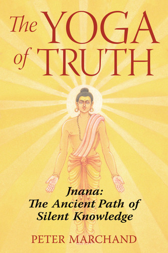 The Yoga of Truth: Jnana: The Ancient Path of Silent Knowledge book cover by Peter Marchand