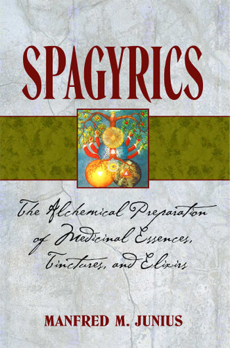 Spagyrics: The Alchemical Preparation of Medicinal Essences, Tinctures, and Elixirs book cover by Manfred M. Junius