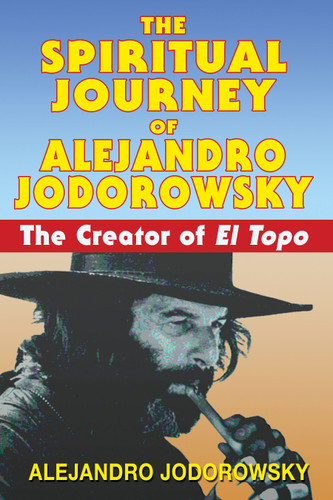 The Spiritual Journey of Alejandro Jodorowsky: The Creator of El Topo book cover by Alejandro Jodorowsky