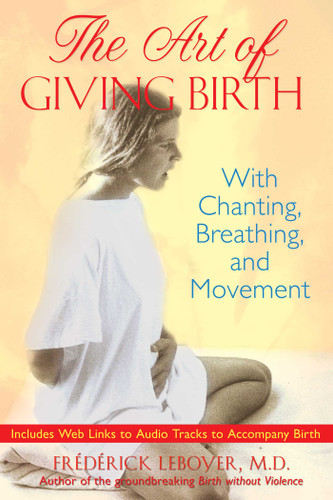 The Art of Giving Birth: With Chanting, Breathing, and Movement book cover by Frédérick Leboyer